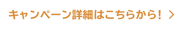 キャンペーン詳細はこちらから！