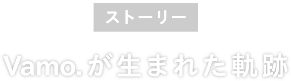 ストーリー：Vamo.が生まれた軌跡